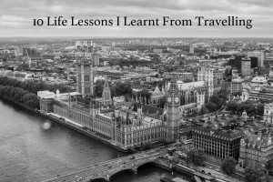 10 Life Lessons I Learnt From Travelling